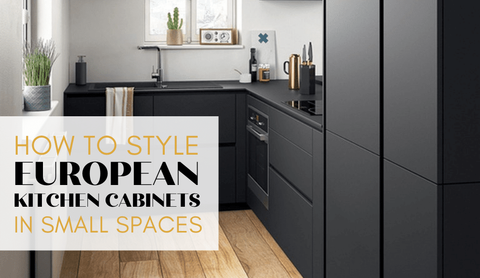 How to Style European Kitc
hen Cabinets in Small Spaces